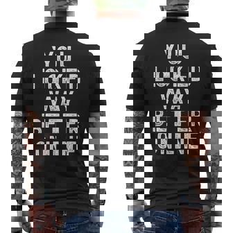 Humoristique Avec Inscription You Looked Way Better Online T-shirt imprimé au dos - Cadeauxyz