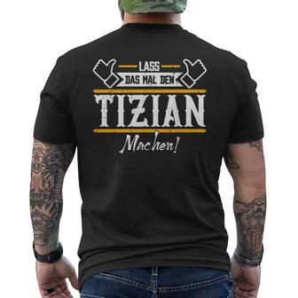 Tizian Lass Das Den Tizian Machen First Name T-Shirt mit Rückendruck - Geschenkecke