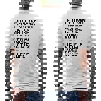 If You Want Me To Be Normal Get Me A Coffee Bean Juice Men's Back Print T-Shirt - Monsterry
