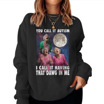 You Call It Autism I Call It Having That Dawg In Me Grandma Women Sweatshirt - Monsterry