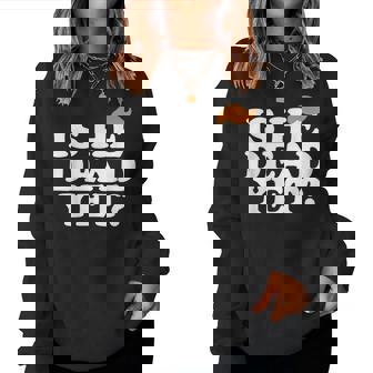 Is He Dead Yet Bold Men Women Sweatshirt | Seseable UK