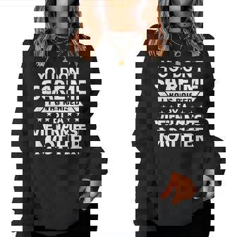You Don't Scare Me I Was Raised By A Vietnamese Mother Women Sweatshirt | Seseable CA
