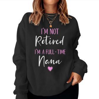 I'm Not Retired I'm A Full-Time Nana Retirement Women Sweatshirt - Thegiftio UK