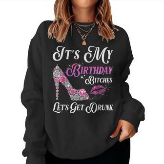 It's My Birthday Bitches Let's Get Drunk Birthday Party Women Sweatshirt - Thegiftio UK