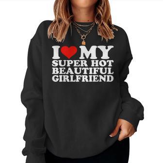 I Love My Super Hot Girlfriend I Heart My Super Hot Gf Sweatshirt Frauen - Geschenkecke