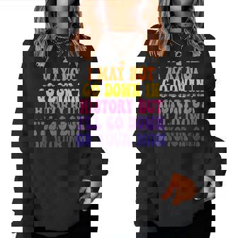 I May Not Go Down In History But I'll Go Down Your Mom Women Sweatshirt | Mazezy