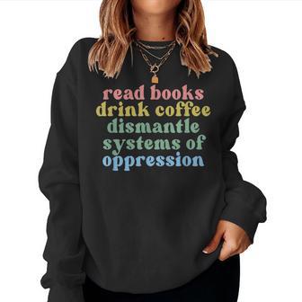 Read Books Drink Coffee Dismantle Systems Of Oppression Women Sweatshirt - Thegiftio UK