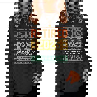 Retired 2025 Now Every Day Is Weekend Retirement Women Sweatshirt | Mazezy