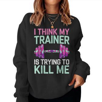 I Think My Trainer Is Trying To Kill Me Girls Gym Women Sweatshirt - Thegiftio UK