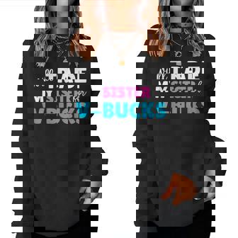 Will Trade My Sister For V-Bucks Video Game Player Women Sweatshirt - Thegiftio UK