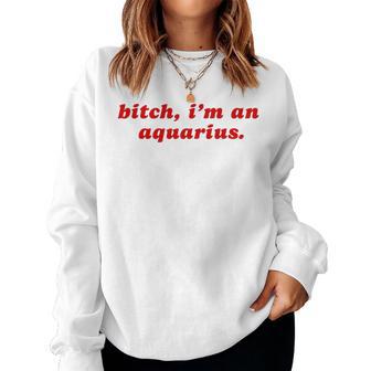 Aquarius Girl Bitch I'm A Aquarius Women Sweatshirt - Thegiftio UK