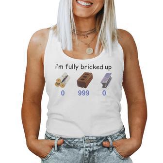 I'm Fully Bricked Up 0 999 0 Saying Quote Women Women Tank Top - Thegiftio UK