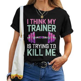 I Think My Trainer Is Trying To Kill Me Girls Gym Women T-shirt - Thegiftio UK