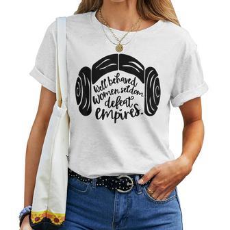 Well Behaved Seldom Defeat Empires Quote Women T-shirt - Thegiftio UK