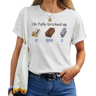I'm Fully Bricked Up 0 999 0 Saying Quote Women Women T-shirt - Thegiftio UK