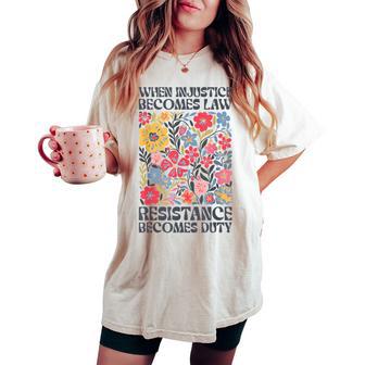 When Injustice Becomes Law Resistance Becomes Duty Floral Women's Oversized Comfort T-shirt - Thegiftio UK