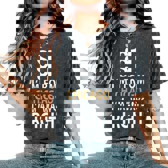 $1 I'm From Chicago I'm Always Right Chicago City Of Chicago Women's Oversized Comfort Colors T-Shirt - Monsterry