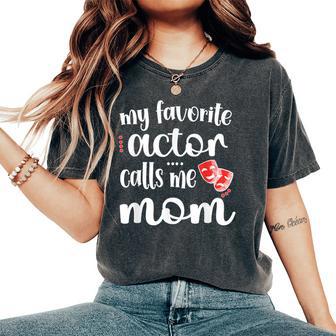 My Favorite Actor Calls Me Mom Theatre Actor Mama Women's Oversized Comfort T-Shirt - Thegiftio UK