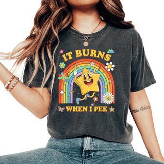 Saying It Burns When I Pee Sarcastic Meme Women's Oversized Comfort T-Shirt | Seseable UK