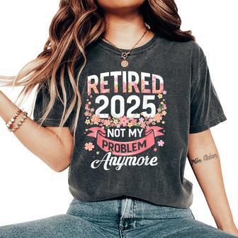 Retired 2025 Not My Problem Anymore Floral Retirement Women's Oversized Comfort T-Shirt - Thegiftio UK