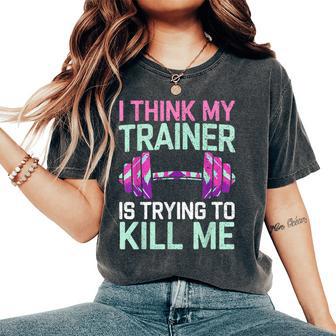 I Think My Trainer Is Trying To Kill Me Girls Gym Women's Oversized Comfort T-Shirt - Thegiftio UK
