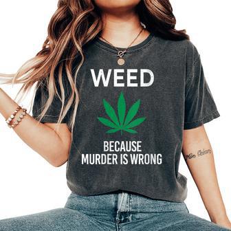 Weed Because Murder Is Wrong Marijuana Smoker Stoner Women's Oversized Comfort Colors T-Shirt - Monsterry