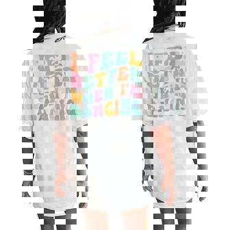 I Feel Better When I'm Dancing Dancer Groovy Women's Oversized Comfort T-Shirt Back Print - Thegiftio UK