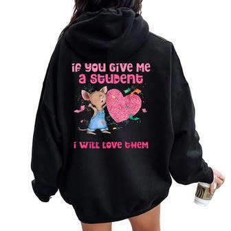 If You Give Me A Student I Will Love Them Teacher Women Oversized Hoodie Back Print - Thegiftio UK