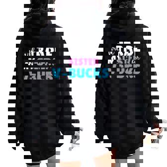Will Trade My Sister For V-Bucks Video Game Player Women Oversized Hoodie Back Print - Thegiftio UK