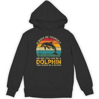 Always Be Yourself Unless You Can Be A Dolphin Dolphin Hoodie - Monsterry
