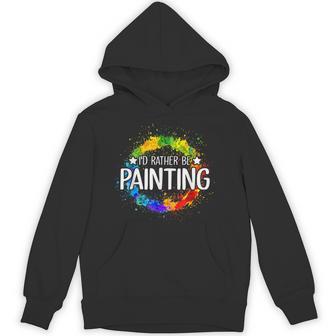 Art Paint Palette Brush Composition Abstract I'd Rather Be Painting Painting Drawing Painter Color Unisex Hoodie - Monsterry