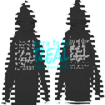 Born To Be Real Not Perfect Self Esteem Counseling Unisex Hoodie - Monsterry