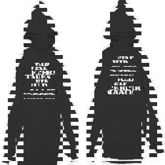 Classic Weird Teachers Build Character Teacher Sayings Unisex Hoodie - Monsterry