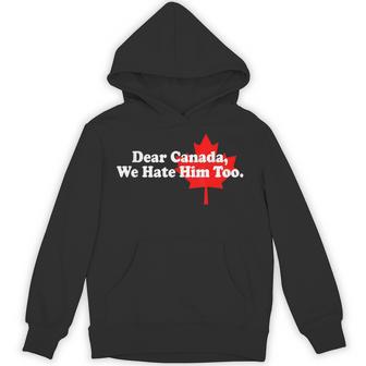 Dear Canada We Hate Him Too Political Protest Hoodie - Thegiftio UK