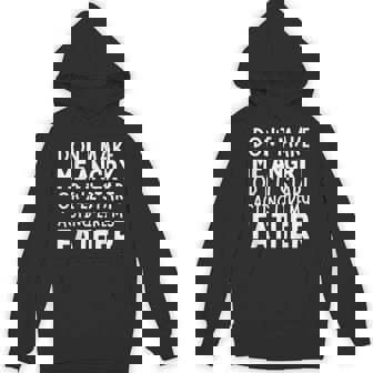 Don’T Make Me Angry Or I’Ll Act Like My Father Dad Hoodie - Thegiftio