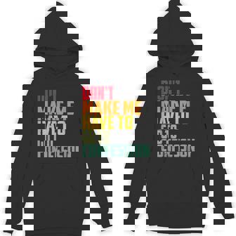 Don't Make Me Have To Go To Confession Catholic Church Unisex Hoodie - Monsterry