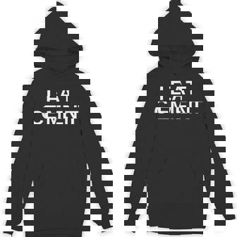 I Eat Cement Satire Contractor Blue Collar Novelty Unisex Hoodie - Monsterry