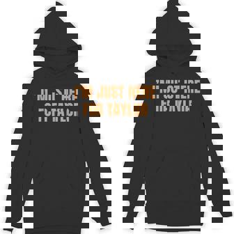 Saying I’M Just Here For Taylor Personalized Name Hoodie | Mazezy