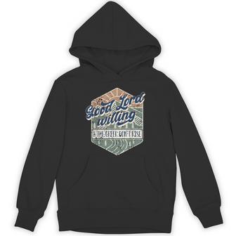 Good Lord Willing And The Creek Don't Rise Hoodie - Thegiftio UK