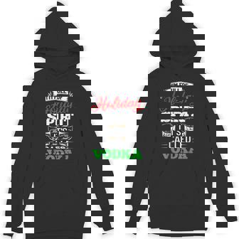 I'm Full Of Holiday Spirit It's Called Vodka Holiday Drinks Unisex Hoodie - Monsterry