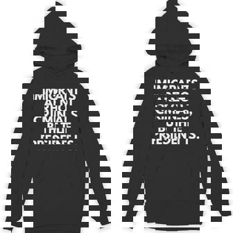 Immigrants Are Not Criminals But The President Is Hoodie | Seseable UK