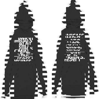 Immigrants Are Not Criminals But The President Is Hoodie - Monsterry