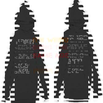 It's Weird Being The Same Age As Old People Quote Unisex Hoodie - Monsterry