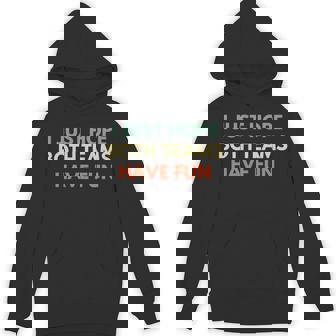 I Just Hope Both Teams Have Fun Football Baseball Unisex Hoodie - Monsterry
