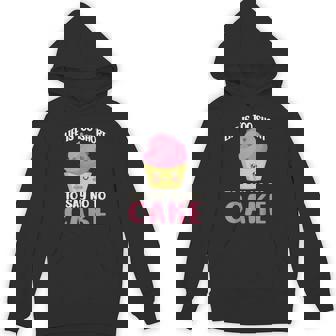Life Is Too Short To Say No To Cake Snack Baking Cake Unisex Hoodie - Monsterry