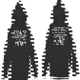 Most Likely To Bring Home A Dog Jokes Sarcastic Unisex Hoodie - Monsterry