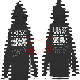 Living The Dream Plan B Optimistic New Life Plan Tshirt Unisex Hoodie - Monsterry