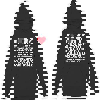 I Love My Crazy Hot Beautiful Girlfriend So Please Stay Away Hoodie - Seseable
