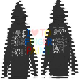 I Love To Finger Paint I'm Paint Hoodie | Mazezy