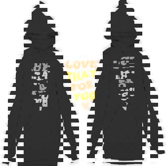 Love That For You I Love That For You Hoodie - Monsterry